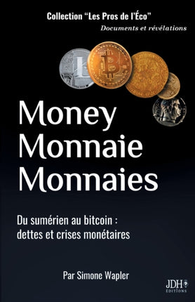 Money Monnaie Monnaies: Du sumérien au bitcoin: dettes et crises monétaires