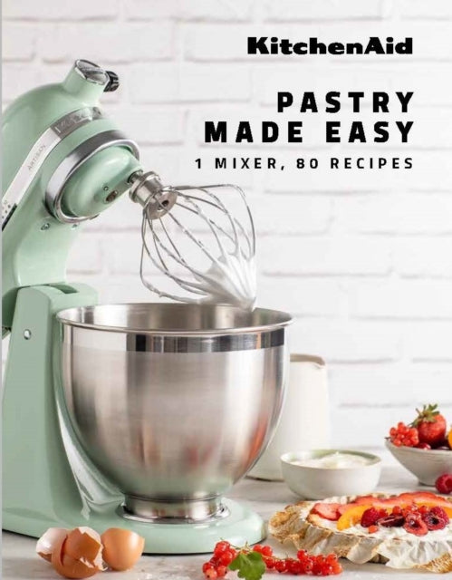 KitchenAid: Pastry Made Easy: 1 Mixer, 80 Recipes