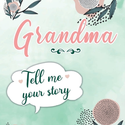 Grandma Tell me your Story: A Guided Keepsake Journal for your Grandmother to share her Life & her Memories