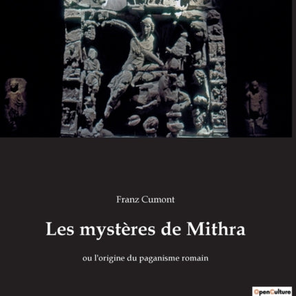 Les mystères de Mithra: ou l'origine du paganisme romain