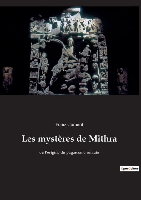 Les mystères de Mithra: ou l'origine du paganisme romain