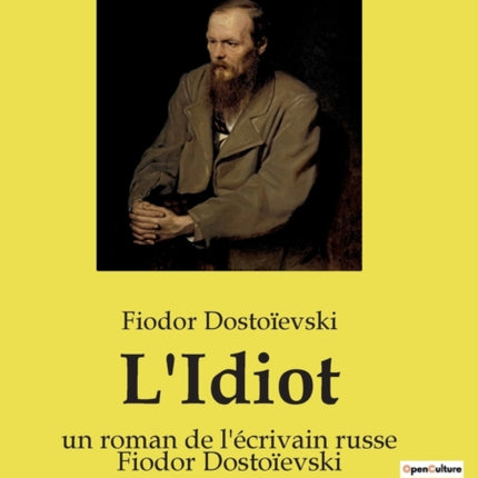 L'Idiot: un roman de l'écrivain russe Fiodor