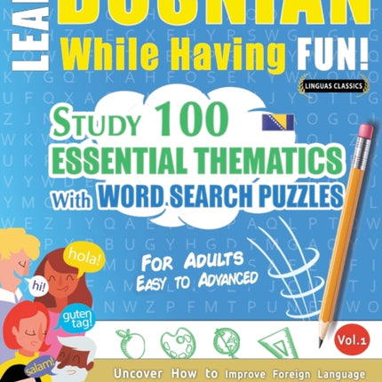 Learn Bosnian While Having Fun! - For Adults: EASY TO ADVANCED - STUDY 100 ESSENTIAL THEMATICS WITH WORD SEARCH PUZZLES - VOL.1 - Uncover How to Improve Foreign Language Skills Actively! - A Fun Vocabulary Builder.