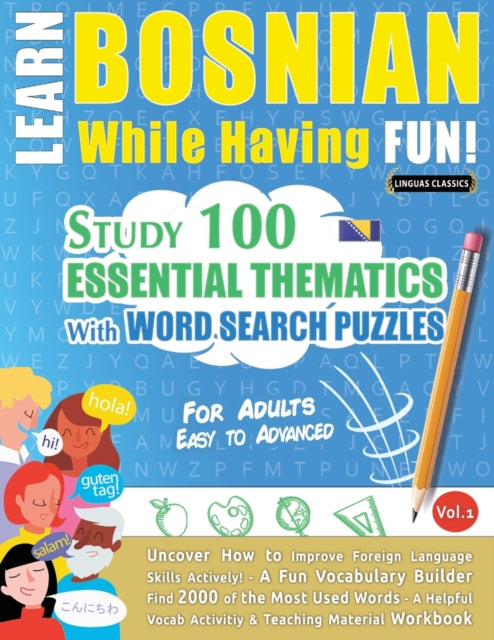 Learn Bosnian While Having Fun! - For Adults: EASY TO ADVANCED - STUDY 100 ESSENTIAL THEMATICS WITH WORD SEARCH PUZZLES - VOL.1 - Uncover How to Improve Foreign Language Skills Actively! - A Fun Vocabulary Builder.