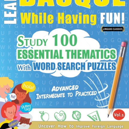 Learn Basque While Having Fun! - Advanced: INTERMEDIATE TO PRACTICED - STUDY 100 ESSENTIAL THEMATICS WITH WORD SEARCH PUZZLES - VOL.1 - Uncover How to Improve Foreign Language Skills Actively! - A Fun Vocabulary Builder.