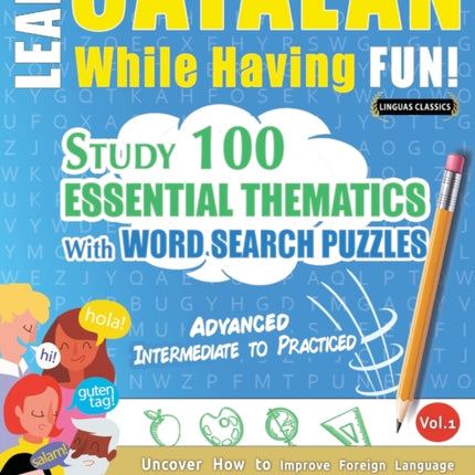 Learn Catalan While Having Fun! - Advanced: INTERMEDIATE TO PRACTICED - STUDY 100 ESSENTIAL THEMATICS WITH WORD SEARCH PUZZLES - VOL.1 - Uncover How to Improve Foreign Language Skills Actively! - A Fun Vocabulary Builder.