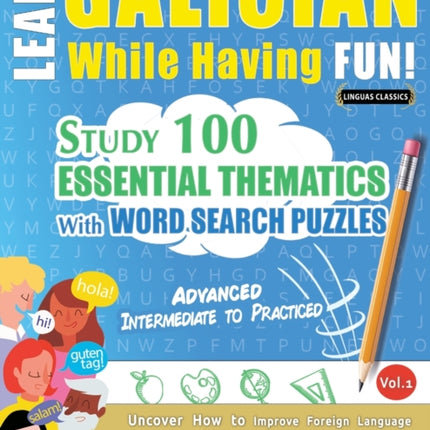 Learn Galician While Having Fun! - Advanced: INTERMEDIATE TO PRACTICED - STUDY 100 ESSENTIAL THEMATICS WITH WORD SEARCH PUZZLES - VOL.1 - Uncover How to Improve Foreign Language Skills Actively! - A Fun Vocabulary Builder.