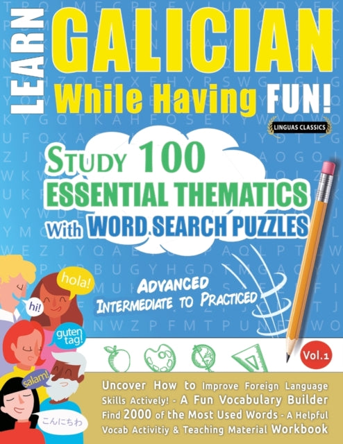 Learn Galician While Having Fun! - Advanced: INTERMEDIATE TO PRACTICED - STUDY 100 ESSENTIAL THEMATICS WITH WORD SEARCH PUZZLES - VOL.1 - Uncover How to Improve Foreign Language Skills Actively! - A Fun Vocabulary Builder.