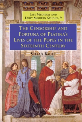 The Censorship and Fortuna of Platina's Lives of the Popes in the Sixteenth Century