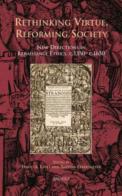 Rethinking Virtue, Reforming Society: New Directions in Renaissance Ethics, C.1350-C.1650