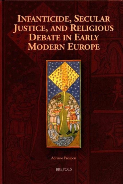 Infanticide, Secular Justice, and Religious Debate in Early Modern Europe