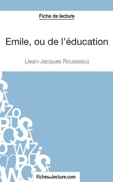 Emile, ou de l'éducation de Jean-Jacques Rousseau (Fiche de lecture): Analyse complète de l'oeuvre