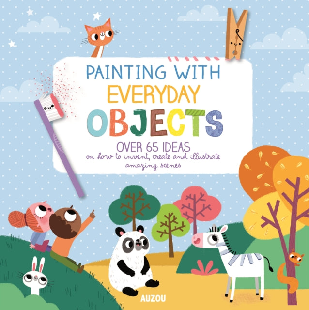 Painting with Everyday Objects: Over 65 Ideas on How to Invent, Create and Illustrate Amazing Scenes