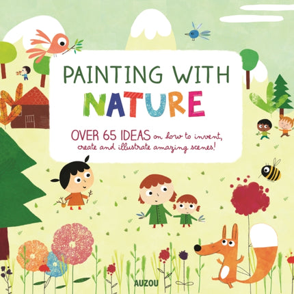 Painting with Nature: Over 65 Ideas on How to Invent, Create and Illustrate Amazing Scenes!