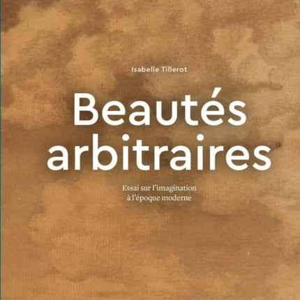 Beautés Arbitraires: Essai Sur l'Imagination À