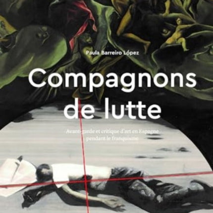 Compagnons de lutte: Avant-garde et critique d’art en Espagne pendant le franquisme