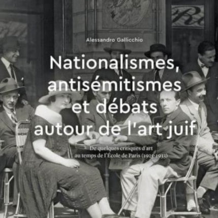 Nationalismes, antisémitismes et débats autour de l’art juif: De quelques critiques d’art au temps de l’École de Paris (1925–1933)