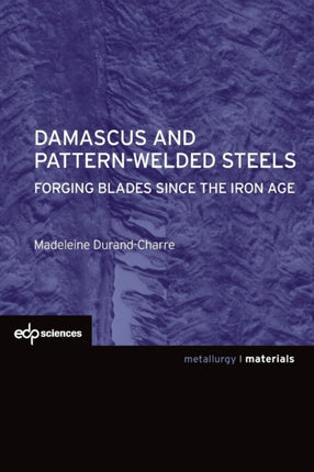 Damascus and pattern-welded steels: Forging blades since the iron age