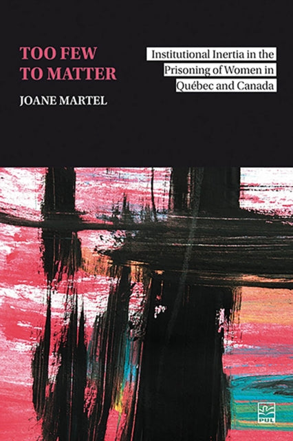 Too Few to Matter: Institutional Inertia in the Prisoning of Women in Québec and Canada