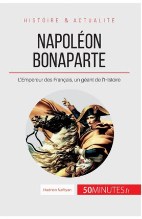 Napoléon Bonaparte: L'Empereur des Français, un
