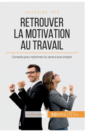 Retrouver la motivation au travail: Conseils pour redonner du sens à son emploi