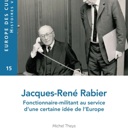 Jacques-René Rabier: Fonctionnaire-Militant Au Service d'Une Certaine Idée de l'Europe