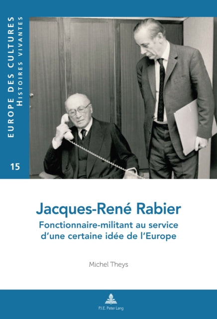 Jacques-René Rabier: Fonctionnaire-Militant Au Service d'Une Certaine Idée de l'Europe