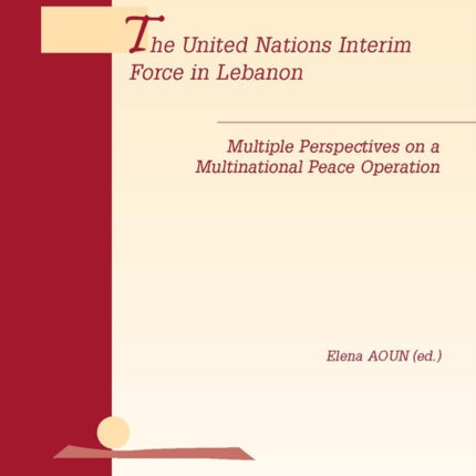 The United Nations Interim Force in Lebanon: Multiple Perspectives on a Multinational Peace Operation