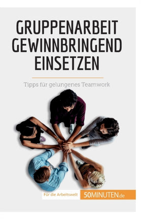 Gruppenarbeit gewinnbringend einsetzen: Tipps für