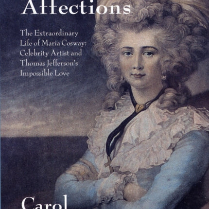 Divided Affections: The Extraordinary Life of Maria Cosway, Celebrity Artist and Thomas Jefferson's Impossible Love