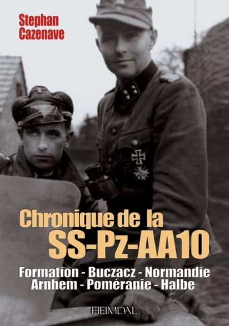 Chronik Der Ss-Pz-Aa10: Formation, Buczacz, Normandie, Arnhem, Pomeranie, Halbe