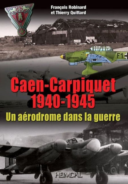 Caen-Carpiquet 1940-1945: Un AéRodrome Dans La Guerre