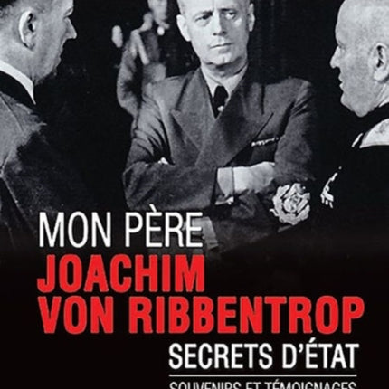 Mon pèRe, Joachim Von Ribbentrop: Secrets d'éTat - Souvenirs Et TéMoignages