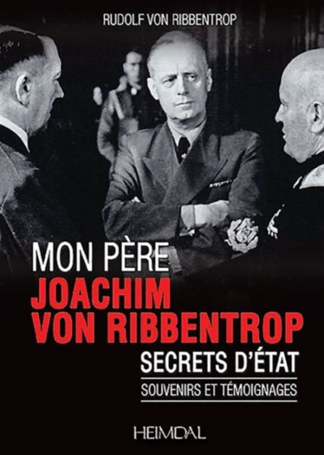 Mon pèRe, Joachim Von Ribbentrop: Secrets d'éTat - Souvenirs Et TéMoignages