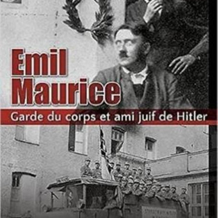 Emil Maurice: Garde Du Corps Et Ami Juif De Hitler