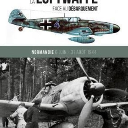 La Luftwaffe Face Au DéBarquement: Normandie 6 Juin - 31 Août 1944