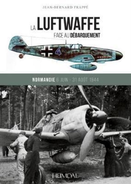 La Luftwaffe Face Au DéBarquement: Normandie 6 Juin - 31 Août 1944