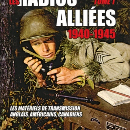 Radios AlliéEs 1940-1945 - Tome 1: Les MatéRiels De Transmission Anglais, améRicain, Canadiens