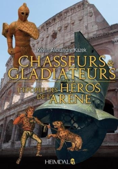 Chasseurs Et Gladiateurs: L'éPopéE Des héRos De L'ArèNe