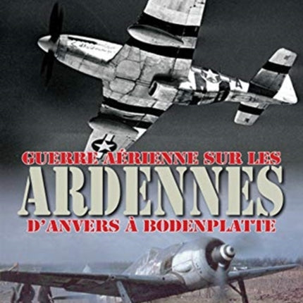 De Nuages Et De Feu: Guerre aéRienne Sur Les Ardennes d'Anvers à Boddenplatte