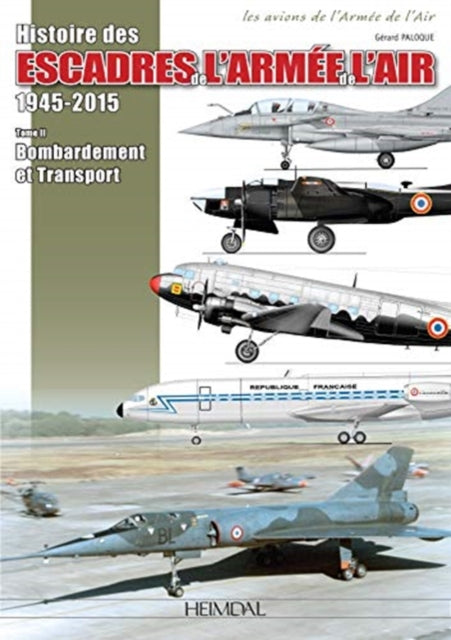 Les Escadres De L'Armee De L'Air: Escadres Et Unités De Bombardement Et De Transport De 1945 à Nos Jours (Inclus Glam, B-26 Et C-119 En Indochine)