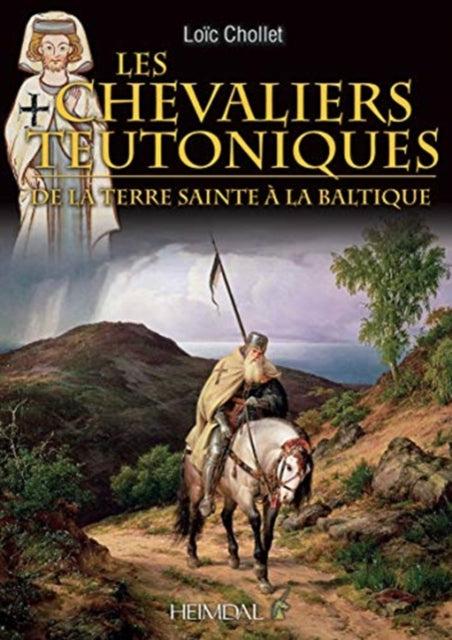 Les Chevaliers Teutoniques: De La Terre Sainte à La Baltique