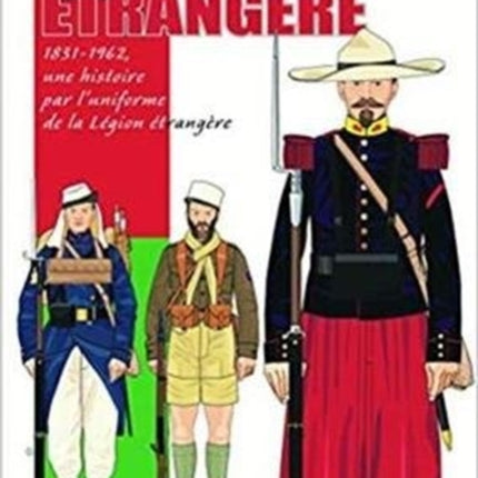 La LéGion ÉTrangèRe: 1831-1962, Une Histoire Par l'Uniforme De La léGion éTrangèRe