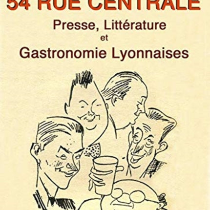 54 Rue Centrale: Presse, LittéRature Et Gastronomie Lyonnaises 1930-1950