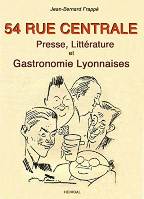 54 Rue Centrale: Presse, LittéRature Et Gastronomie Lyonnaises 1930-1950