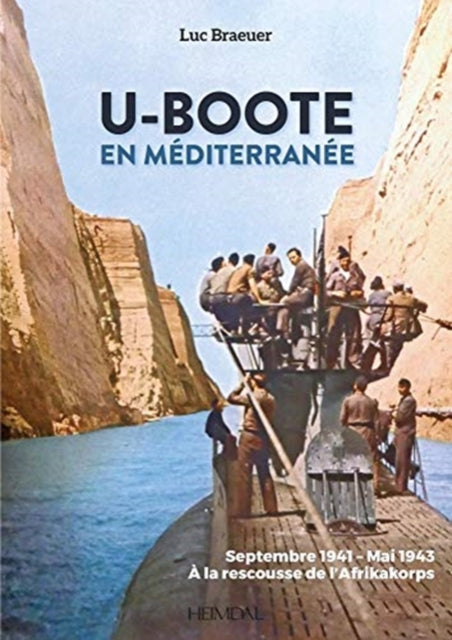 U-Boote En Mediterranee  Tome 1: Septembre 1941 – Mai 1943, À La Rescousse De L’Afrikakorps !