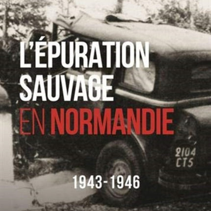 L'Epuration Sauvage En Normandie: 1943-1946