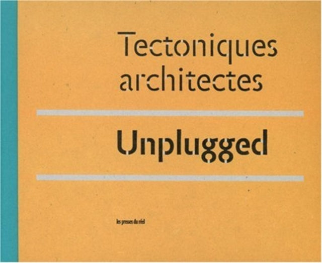 Tectoniques Architectes: Unplugged