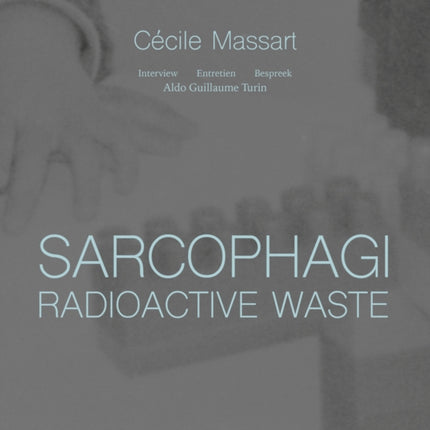 Sarcophagi. Radioactive Waste ‐ Cécile Massart et Aldo Guillaume Turin: Interview ‐ Entretien ‐ Gesprek