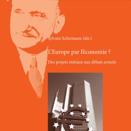 L'Europe Par l'Économie ?: Des Projets Initiaux Aux Débats Actuels